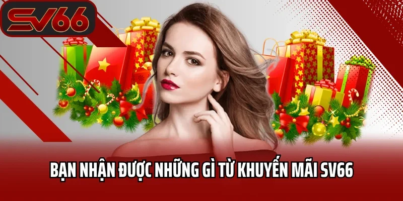 Bùng Nổ Các Siêu Khuyến Mãi SV66 Lớn Nhất Trong Năm 2025 1 Bạn nhận được những gì từ khuyến mãi SV66