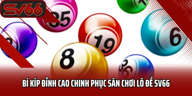 Lô Đề SV66 6 Bí kíp đỉnh cao chinh phục sân chơi lô đề SV66