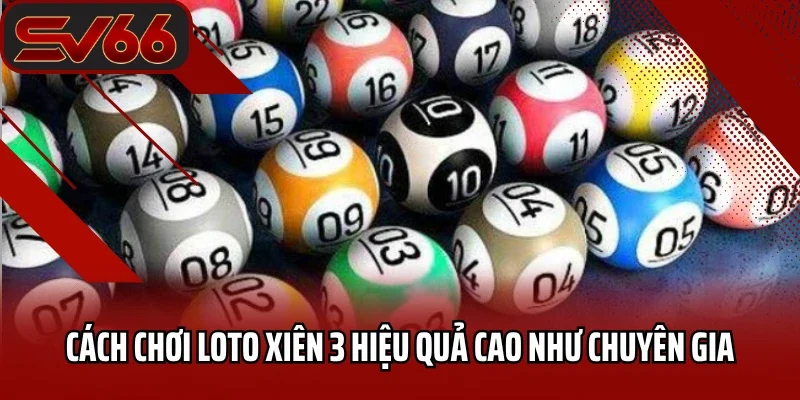 Giải Mã Chi Tiết Thông Tin Từ A-Z Lô Xiên 3 Là Gì? 3 Cách chơi loto xiên 3 hiệu quả cao như chuyên gia