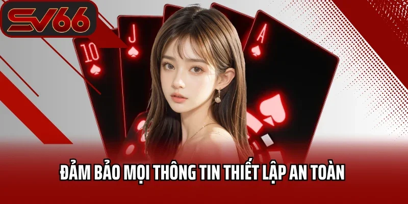 Đảm bảo mọi thông tin thiết lập an toàn 