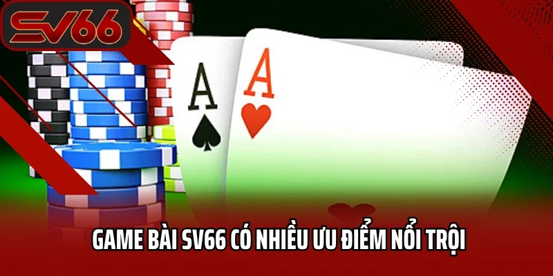 Game bài SV66 có nhiều ưu điểm nổi trội