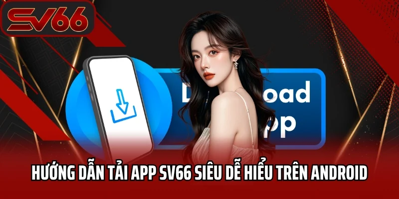 Tải App SV66 2 Hướng dẫn tải app SV66 siêu dễ hiểu trên Android