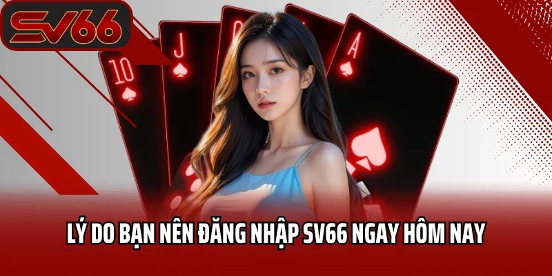 Lý do bạn nên đăng nhập SV66 ngay hôm nay