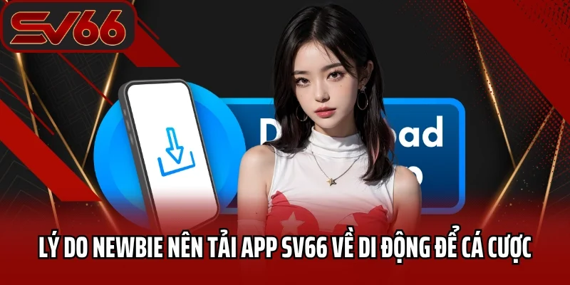 Tải App SV66 1 Lý do newbie nên tải app SV66 về di động để cá cược