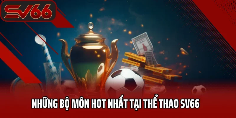 Những bộ môn hot nhất tại thể thao SV66