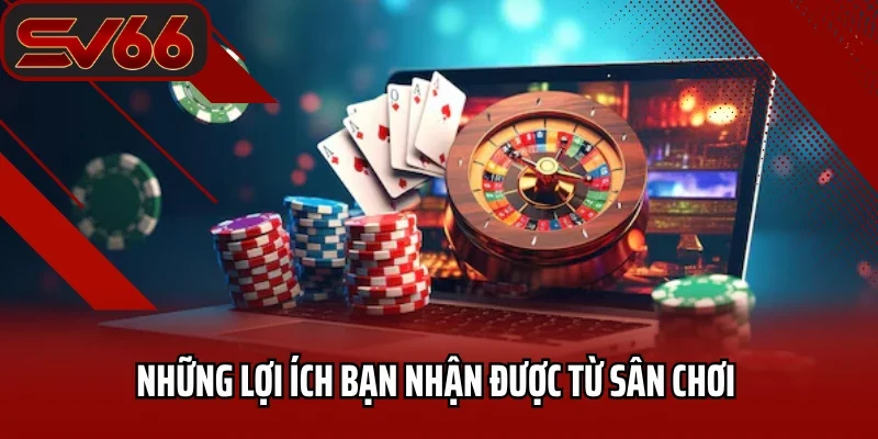 Casino SV66 4 Những lợi ích bạn nhận được từ sân chơi