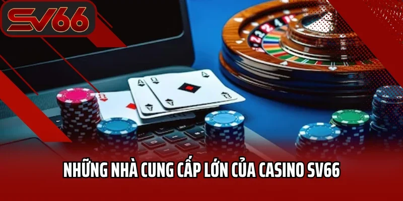 Casino SV66 5 Những nhà cung cấp lớn của casino SV66