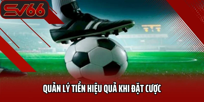 Kèo Châu Âu SV66 - Tuyệt Chiêu Chinh Phục Mọi Trận Đấu 4 Quản lý tiền hiệu quả khi đặt cược