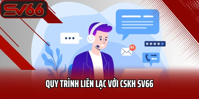 Liên Hệ SV66 Ngay Hôm Nay Khi Bạn Cần Hỗ Trợ Nhanh Chóng 4 Quy trình liên lạc với CSKH SV66