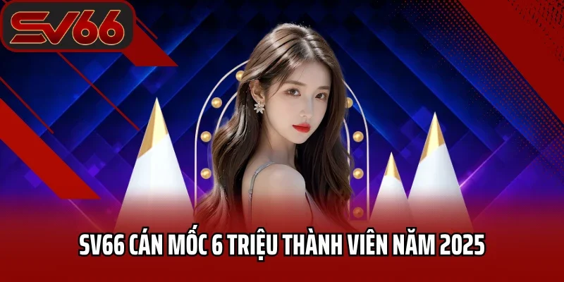 Trang chủ 26 SV66 cán mốc 6 triệu thành viên năm 2025