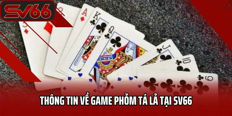 Phỏm Tá Lả SV66 - Tận Hưởng Chơi Đổi Thưởng Xanh Chín 2025 1 Thông tin về game Phỏm tá lả tại sv66