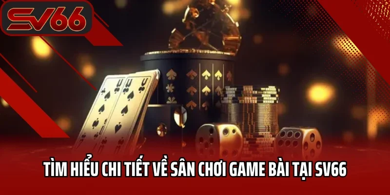 Tìm hiểu chi tiết về sân chơi game bài tại SV66