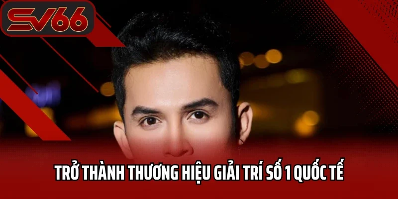 Trở thành thương hiệu giải trí số 1 quốc tế