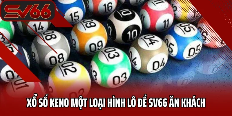 Lô Đề SV66 5 Xổ số keno một loại hình lô đề SV66 ăn khách